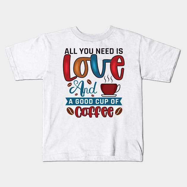 All You Need Is Love And A Good Cup Of Coffee Kids T-Shirt by V-shirt